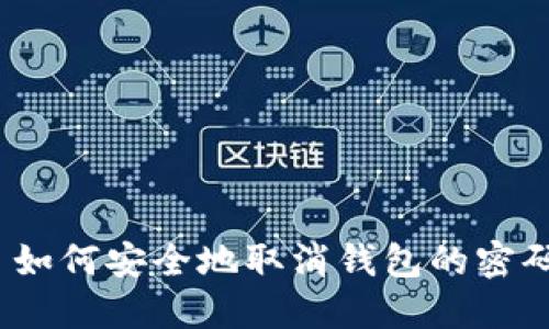 : 如何安全地取消钱包的密码？