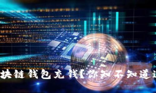 如何为区块链钱包充钱?你知不知道这些窍门?