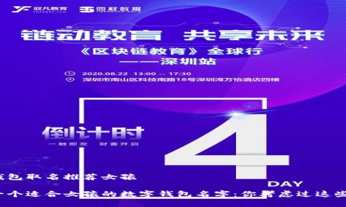 数字钱包取名推荐女孩
选择一个适合女孩的数字钱包名字:你考虑过这些了吗?