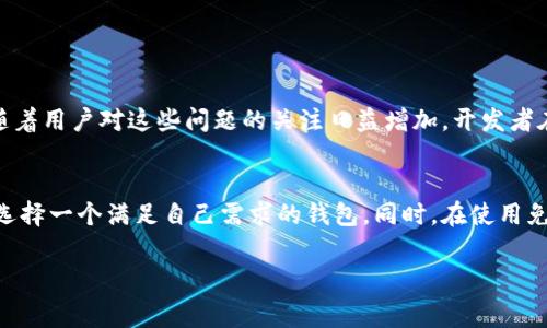区块链钱包免费是当今数字货币时代一个非常热门的话题，许多人想要通过它来保护自己的资产、方便交易，并通过区块链技术的优势获得更多的金融自由。那么，是否真的存在完全免费的区块链钱包呢？在选择钱包时，我们又应该关注哪些方面呢？在这篇文章中，我们将深入探讨这些问题，并为你提供一些实用的建议和信息。

区块链钱包是一个用于存储数字货币（如比特币、以太坊等）的软件或硬件工具。区块链钱包的类型繁多，主要分为热钱包和冷钱包两种。热钱包是在线钱包，方便用户随时进行交易，而冷钱包则是离线存储，安全性更高，适合长期保存数字资产。

什么是免费区块链钱包？
很多人一提到免费区块链钱包，脑海中可能会浮现出“没有任何费用”这种意思。实际上，大部分区块链钱包都提供某种形式的免费使用。不过，用户往往会在其他方面支付费用，比如网络手续费、交易费用，甚至是某些隐性费用。因此，挑选钱包时，我们需要注意这些细节。

选择区块链钱包时的重要性
在选择一个合适的区块链钱包时，有几个关键因素应该考虑。比如安全性、使用体验、支持的货币种类以及是否提供备份和恢复的功能等。

安全性是首要考虑的因素。区块链钱包的安全性直接影响到用户的资产安全。选择一个安全性高的钱包通常意味着它有良好的用户评价，采用了多重签名技术或其他保护措施。

用户体验也非常重要。一个操作简便、界面友好的钱包能让新手用户更快上手，减少学习成本。特别是对于不太熟悉交易流程的用户，容易上手的钱包让他们能够更加放心地进行交易。

支持的货币种类也是一个不可忽视的因素。有些钱包仅支持少数几种数字货币，而有些则支持数百种。根据你自己的需求，选择一个适合自己常用的数字货币钱包会更加方便。

最后，备份和恢复功能也是一定要注意的。这是为了防止意外的数据丢失。一旦钱包的钥匙丢失，如果没有备份，那可能会导致你所有的资金都无法找回。因此，选择一个提供良好备份和恢复功能的钱包是非常关键的。

常见免费区块链钱包推荐
市场上有许多种类的免费区块链钱包供你选择。下面介绍几款比较受欢迎的，适合不同需求的用户。

1. Coinbase Wallet：作为一家知名的数字货币平台，Coinbase 提供的钱包也是相当不错的选择。它支持多种数字货币，用户界面友好，并提供强大的安全性保障。新手用户可以轻松上手，而且还有详细的用户指导。

2. Exodus：Exodus 是一款桌面和移动端都可以使用的钱包，视觉界面非常美观，使用起来也很方便。它支持多种加密货币，特别适合需要频繁交易的用户。

3. Trust Wallet：这是一个由 Binance 研发的钱包，支持的币种种类相当丰富。它的安全性也值得信赖，并且有开源功能，让技术爱好者能够根据自己的需求进行个性化调整。

4. MetaMask：如果你是以太坊和 ERC-20 代币的用户，MetaMask 会是一个非常好的选择。它不仅可以作为浏览器插件使用，还支持手机应用，非常适用于那些参与去中心化金融（DeFi）应用和非同质化代币（NFT）的用户。

使用免费区块链钱包的优缺点
作为一种经济实用的选择，免费区块链钱包当然也有其优缺点。

优点：
ul
    li零成本：使用免费区块链钱包，用户无需支付任何额外的服务费用，虽然有些可能会有小额的网络手续费，但这也是可以接受的。/li
    li便捷性：绝大多数免费钱包都非常易于使用，尤其是对于新手而言，能让你轻松上手。/li
    li多样性：市场上有很多种类的免费区块链钱包，满足不同用户的需求。/li
/ul

缺点：
ul
    li安全隐患：某些免费钱包可能没有足够的安全保护，存在被黑客攻击的风险。/li
    li可用性限制：部分免费钱包可能不支持你需要的所有数字货币，限制了用户选择。/li
    li附加费用：虽然钱包本身是免费的，但交易时或兑换时的网络费用可能会令人感到困扰。/li
/ul

免费钱包的未来趋势
随着区块链技术的不断发展与应用，免费的区块链钱包也在逐渐进化。将来我们可能会看到更多功能强大、更加智能化的钱包。同时，安全性和隐私保护将成为钱包发展的重点。随着用户对这些问题的关注日益增加，开发者在设计钱包时也会更加注重这一部分，以满足用户的需求。

总结
在这个数字货币风靡的时代，选择一个合适的区块链钱包无疑是每个投资者需要关注的重要问题。尽管市场上有很多免费的钱包可供选择，但用户还是需要对此进行深入研究，选择一个满足自己需求的钱包。同时，在使用免费的区块链钱包时，务必提高安全意识，定期备份和更新钱包信息，以确保资产的安全。希望通过这篇文章，你能够对区块链钱包有更深入的了解，为你的数字货币之旅做好准备。

免费区块链钱包真的可靠？揭秘选择之道