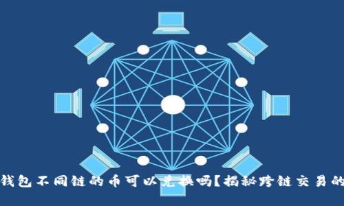 : TP钱包不同链的币可以兑换吗？揭秘跨链交易的奥秘