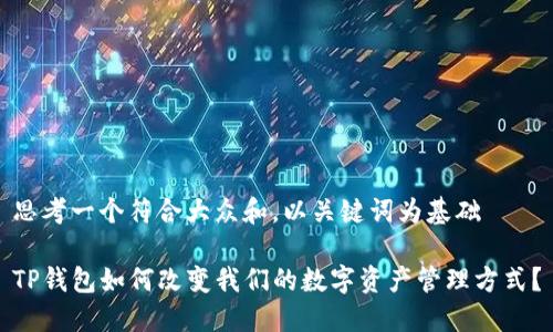 思考一个符合大众和，以关键词为基础

TP钱包如何改变我们的数字资产管理方式？