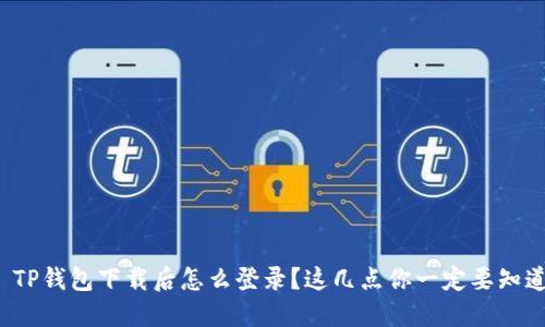 : TP钱包下载后怎么登录？这几点你一定要知道！