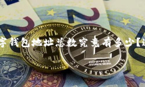 全球数字钱包地址数逐渐成为了一个受关注的话题，特别是在数字货币和区块链日益普及的时代。大家不禁要问：当前全球的数字钱包地址总数究竟有多少？这个问题不仅关乎行业的未来，也涉及到普通用户的投资和消费决策。接下来，我们将深入探讨这个话题，并为你提供详细的信息。

全球数字钱包地址总数：现状与趋势，你了解吗？