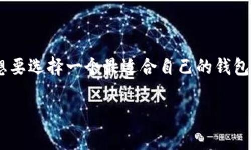 区块链钱包选购是每位希望进入加密货币领域的用户必须面对的一步。市场上种类繁多的区块链钱包让人眼花缭乱，想要选择一个最适合自己的钱包并非易事。那么，如何挑选适合自己的区块链钱包呢？下面我们将深入探讨这一话题，帮助你理清思路，做出明智的选择。

如何选择适合你的区块链钱包？