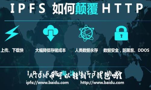 ATOM币可以转到TP钱包吗？