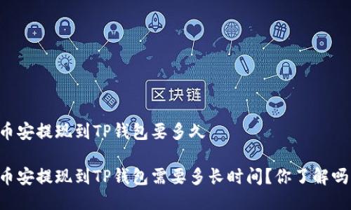 币安提现到TP钱包要多久

币安提现到TP钱包需要多长时间？你了解吗？
