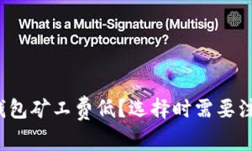 什么区块链钱包矿工费低？选择时需要注意哪些因素？