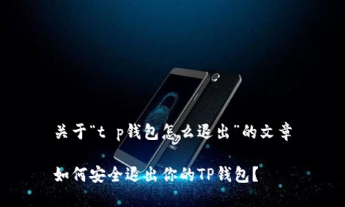 关于“t p钱包怎么退出”的文章

如何安全退出你的TP钱包？