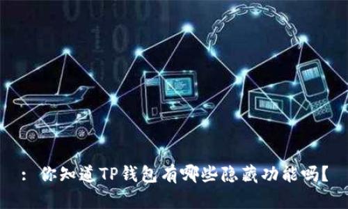: 你知道TP钱包有哪些隐藏功能吗?