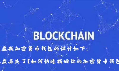 硬盘找加密货币钱包的设计如下：

硬盘丢失了？如何快速找回你的加密货币钱包？