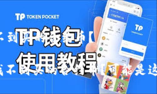 TP钱包怎么找不到买的合约币？

: TP钱包怎么找不到买的合约币？可能是这些原因导致的！