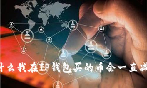 为什么我在TP钱包买的币会一直减少?