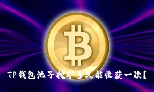 TP钱包池子挖矿多久能收获一次？