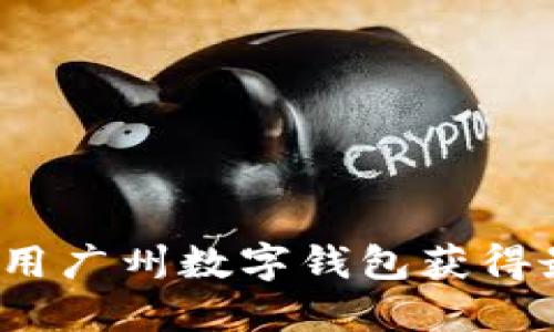 你知道如何利用广州数字钱包获得最大的优惠吗?