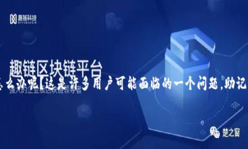 TP钱包是目前数字货币管理中较为流行的一种选择，但如果在使用过程中不小心删除了助记词，忘记了该怎么办呢？这是许多用户可能面临的一个问题。助记词就像是一把通往您数字资产的大门，失去它可能会让您感到相当无助。那么，我们该如何应对这种情况呢？

TP钱包助记词删除后还能找回吗？