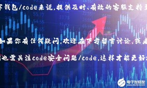 迪尔数字钱包客服电话是什么？如何有效解决问题？

迪尔数字钱包, 客服电话, 使用问题, 服务支持, 数字支付/guanjianci

引言：数字钱包的兴起

随着科技的迅速发展，我们的日常生活逐渐被各种数字产品所改变。数字钱包作为其中一个重要的工具，已经渗透到我们的支付、购物等许多领域。尤其是在疫情之后，越来越多的人倾向于使用无现金支付方式，而code迪尔数字钱包/code便成为了一个热门选项。

迪尔数字钱包的特点

迪尔数字钱包之所以受到用户的青睐，离不开其独特的功能和便捷的使用体验。首先，它支持多种支付方式，用户可以通过银行卡、信用卡或者电子货币进行充值和消费。其次，该钱包的界面友好，操作简单，即使是对数字支付不太熟悉的人也能够快速上手。此外，安全性也是迪尔数字钱包的一大亮点，采用高级加密技术，确保用户的资金和个人信息不会被泄露。

为什么需要客服电话？

在使用任何一款软件或服务时，难免会遇到一些使用问题，比如充值失败、支付异常、账户安全等问题。这个时候，客服电话就显得格外重要。迪尔数字钱包也不例外，提供专业的客服支持，可以有效帮助用户解决各种问题。

迪尔数字钱包客服电话是多少？

如果你在使用迪尔数字钱包的过程中遇到问题，首先可以查看官方渠道提供的客服信息。一般来说，客服电话会在其官网、APP内或者相关的社交媒体平台上进行公示。可是，大家可能会好奇，“我如何才能找到这个客服电话？”

实际上，找到code迪尔数字钱包客服/code的方式非常简单。你可以直接在微信、QQ等社交平台上搜索“迪尔数字钱包官方账号”，通过他们发布的信息获取最新的客服电话。此外，许多用户还会通过其他的技术手段如搜索引擎来快速获取该信息。

拨打客服电话时应该注意什么？

当你拨打客服电话时，最好提前准备好一些必要的信息，例如你的账户信息、具体遇到的问题描述等，以便客服人员可以更快地帮助你解决问题。比如，是否是充值所用的银行卡信息，或者详细的错误提示信息。这样做不仅能节省时间，还能增进沟通效果，让问题更快得到解决。

常见问题及解决方案

在使用迪尔数字钱包的过程中，用户常常会遇到一些普遍性的问题。以下是一些常见的问题及相应的解决方案：

h4问题一：充值失败/h4
充值失败的原因可能有很多，包括网络不稳定、支付渠道问题等。如果遇到这种情况，首先可以检查自己的网络连接是否正常，然后再尝试重新充值。如果问题依旧，可以拨打客服电话进行咨询。

h4问题二：账户被锁定/h4
如果你的账户被锁定，可能是因为多次输入错误的密码。解决方法是根据客服人员的建议，进行身份验证后重新设置密码。

h4问题三：支付异常/h4
支付时出现异常情况可通过APP中的反馈功能进行查询，或者联系客服了解具体原因。保留交易单据也是个好主意，这样可以帮助客服更好地了解情况。

总结：数字钱包与客户服务的未来

随着数字经济的快速发展，数字钱包将会成为越来越多人的首选支付方式，而相对的，好的服务支持也将是企业获取用户信任的关键。因此，对于code迪尔数字钱包/code来说，提供及时、有效的客服支持至关重要。在未来，我们可以期待看到企业在这方面的不断创新和提升。

你的看法

你对code迪尔数字钱包/code的使用体验如何？在这款数字钱包中还有哪些你想知晓的服务？或许我们可以一起探讨，帮助更多的人顺利使用这款数字钱包。如果你有任何疑问，欢迎在下方留言讨论，或者拨打客服热线与我们获得更深层次的交流。

在这个数字化快速发展的时代，我们需要保持开放的态度，勇敢尝试新事物，同时也不要忘记在遇到问题时，寻求帮助，以便及时解决。在享受便利的同时，我们也需关注code安全问题/code，这样才能更好地融入到数字生活中。

希望以上信息能够帮助你更好地使用迪尔数字钱包，同时也欢迎分享给有需要的朋友！