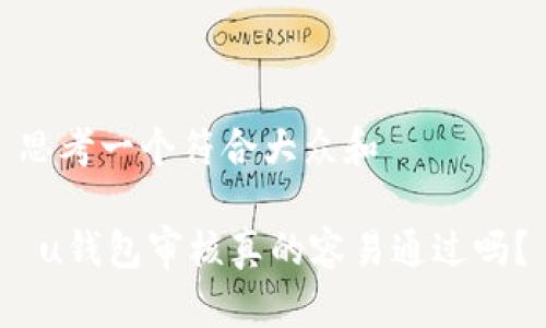 思考一个符合大众和

 u钱包审核真的容易通过吗？