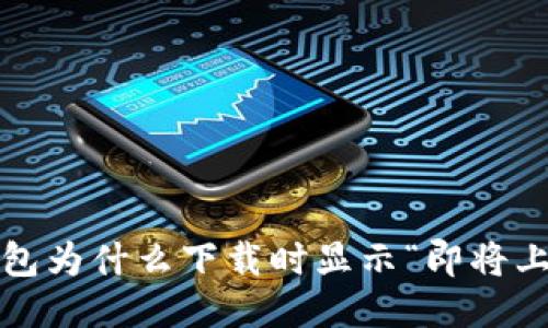 TP钱包为什么下载时显示“即将上线”？