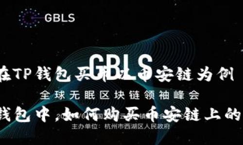 如何在TP钱包买币以币安链为例
在TP钱包中,如何购买币安链上的代币?