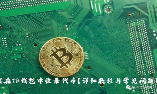 如何在TP钱包中收录代币?详细教程与常见问题解答