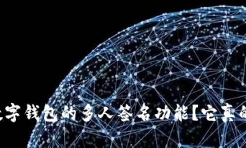 为什么选择数字钱包的多人签名功能?它真的安全可靠吗?