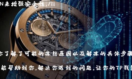 TP钱包被冻结了怎么办？看完这篇你就知道怎么解冻！
TP钱包, 冻结, 解冻, 钱包问题, 加密货币/guanjianci

TP钱包被冻结的原因
你有没有遇到过这种情况，当你准备打开你的TP钱包，想要进行交易或查看资产时，却发现钱包竟然被冻结了，这让人感觉非常的郁闷。那么，是什么导致了TP钱包被冻结呢？这里我们来聊聊可能的原因。

首先，有可能是因为你的账户有异常活动。当系统检测到一系列超乎寻常的交易时，它可能会自动冻结你的账户以保护用户的资产安全。比如，短时间内频繁的大额交易或者在未经授权的设备上登录，这些都可能引起系统的警觉。

其次，如果你的TP钱包存在安全隐患，比如被盗或者密码泄露，系统也可能会为了保护你的资金安全而主动冻结账户。此外，某些情况下，交易所或者钱包服务商为了合规监管或应对市场风险，也会对部分账户进行临时冻结。

如何检查冻结状态
在急着解决问题之前，首先要确认自己的TP钱包到底是不是被冻结了。这时候你可以尝试以下方式来确认状态：

ul
    li尝试登录：首先，尝试使用你的账号和密码登录TP钱包。如果成功登录，你可以检查是否能进行正常交易。/li
    li查看通知：登录后，查阅系统发来的通知，通常在账户页面或消息中心，会有具体的冻结原因和说明。/li
    li联系客服：如果你仍然无法判断，可以联系TP钱包的客服，他们会为你提供最准确的信息。/li
/ul

解冻TP钱包的步骤
确认你的TP钱包被冻结后，接下去就是解冻的步骤了。不同情况的解冻方式可能会有所差别，但大体上可以按以下步骤进行：

h41. 收集必要的信息/h4
在联系官方客服之前，你需要准备一些信息，便于客服核实你的身份。例如，你的账户注册邮箱、最近的交易记录，以及冻结之前的操作记录。这些信息会帮助客服快速识别问题。

h42. 联系客服/h4
通过TP钱包的官方渠道（比如官方网站、APP内客服等）联系他们的客服团队，向他们简要说明你的情况，并提出解冻请求。在联系客服时，建议保持耐心，可能需要等待一段时间，客服会尽快给你反馈。

h43. 按照指示操作/h4
客服通常会给出相应的解决方案，例如需要你提供某些证明文件，或是重新设置你的账户密码。在按照他们的指示进行操作时，务必要确保信息的准确性，这样可以加快解冻的速度。

h44. 等待处理结果/h4
提交所有需要的信息之后，就耐心等待处理结果。有时候，解冻需要一定的时间，特别是在用户较多的时候。

避免钱包冻结的建议
为了降低TP钱包被冻结的几率，以下一些建议或许能够帮到你：

ul
    li保持安全的登录环境：尽量避免在公共场合使用不安全的网络访问你的钱包。如果有条件，使用VPN来增强安全性。/li
    li设定复杂密码：账户的密码应该足够复杂且定期更换，确保不容易被他人猜到。/li
    li定期检查账户活动：保持对账户状态的关注，发现可疑的操作及时做出调整。/li
    li遵循平台的使用规则：认真阅读TP钱包的使用条款和规则，确保自己的操作不违反规定。/li
/ul

总结
遇到TP钱包被冻结这种事情，虽然让人感到烦恼，但通过合理的步骤和积极的态度，问题会得到解决。当你了解了可能的冻结原因以及解冻的具体步骤后，就不必焦虑了。在未来的使用过程中，遵循安全和合规的原则，就能更大程度地保护自己的资产安全。

记住，区块链和加密货币的世界虽然充满机遇，但其中的风险也需要我们时刻警惕。希望今天分享的内容能帮助到你，解决你遇到的问题，让你的TP钱包始终处于安全、正常的状态！