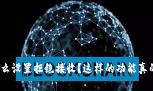 数字钱包怎么设置拒绝接收?这样的功能真的有必要吗?