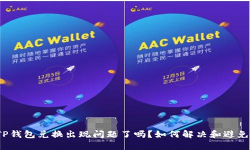 TP钱包兑换出现问题了吗?如何解决和避免?
