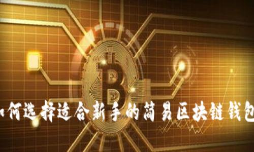 如何选择适合新手的简易区块链钱包?